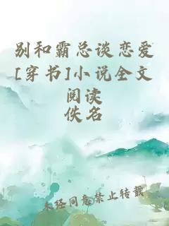 別和霸總談戀愛(ài)[穿書(shū)]小說(shuō)全文閱讀